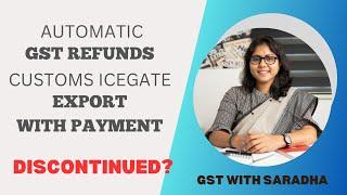 Automatic GST REFUNDS for EXPORT through Customs ICEGATE - Is it DISCONTINUED? A dive deep analysis