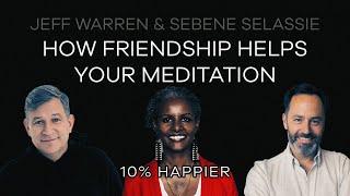 How Friendship Helps Your Meditation | Jeff Warren & Sebene Selassie