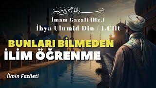 Bunları Bilmeden İlim Öğrenme / İmam Gazali (Hz.) / İhya Ulumid Din | 1. Cilt