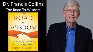 Dr. Francis Collins - Former Director, U.S. National Institutes Of Health (NIH) - The Road To Wisdom