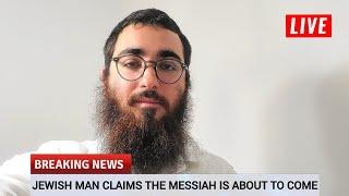 JEWISH MAN CLAIMS THE MESSIAH IS ABOUT TO COME