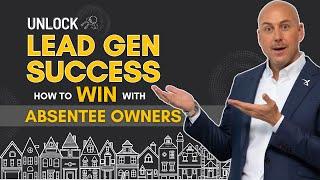 Unlock Lead Generation Success: How to Win with Absentee Owners | Real Estate Guide & Best Practices