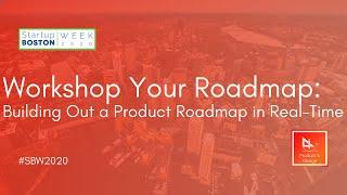 Workshop Your Roadmap: Building Out A Product Roadmap in Real-Time | Startup Boston Week 2020
