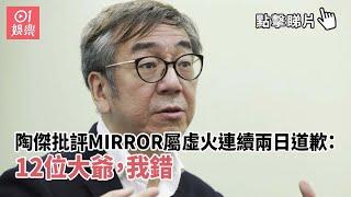 陶傑批評MIRROR屬虛火連續兩日道歉：12位大爺，我錯