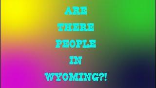 Wyoming Does Exist and Is Anybody There?!