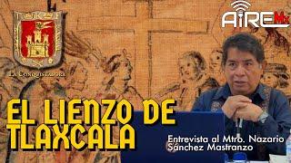 El Lienzo de Tlaxcala | Entrevista al Mtro. Nazario Sánchez Mastranzo