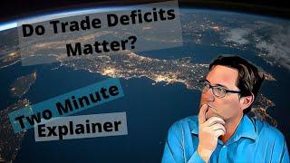 What are trade deficits? Why is the US trade deficit so large? And should we care?