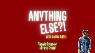 ANYTHING ELSE?! - FINALE EPISODE - Hitesh Patil