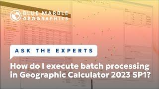 Ask The Experts: How do I execute batch processing in Geographic Calculator 2023 SP1?