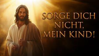 Gottes Botschaft: "SORGE DICH NICHT, MEIN KIND: ICH STELLE ALLES WIEDER HER!"