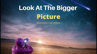 How To Look At The Bigger Picture - Best Motivational Video
