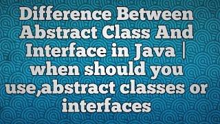 Difference Between Abstract Class And Interface in Java |when to use what?