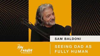 Sam Baldoni: Seeing Dad as Fully Human | The Man Enough Podcast