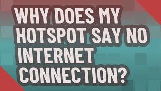 Why does my hotspot say no Internet connection?