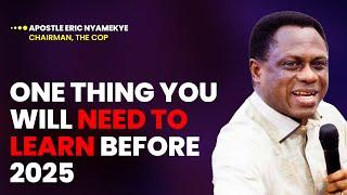 One Thing You will need to learn before 2025 - Apostle Eric Nyamekye
