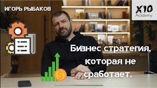 Бизнес стратегия, которая не сработает. | ИГОРЬ РЫБАКОВ | Мысли миллиардера