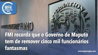 Washington Fora d’Horas: FMI recorda que o Governo de Maputo tem de remover cinco mil funcionários