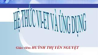 HỆ THỨC VI-ET VÀ ỨNG DỤNG - GV HUỲNH THỊ YẾN NGUYỆT