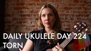 Torn ukulele cover (Natalie Imbruglia) : Daily Ukulele DAY 224