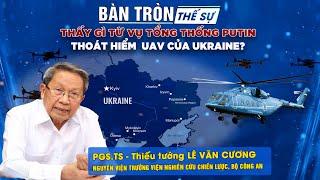 Bàn tròn thế sự: Thấy gì từ vụ Tổng thống Putin thoát hiểm UAV của Ukraine?
