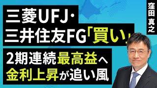 三菱UFJ・三井住友FG「買い」 2期連続最高益へ、金利上昇が追い風（窪田 真之）：8月27日【楽天証券 トウシル】