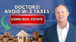 Doctors! Avoid W-2 Taxes Using Real Estate