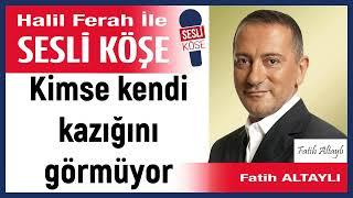 Fatih Altaylı: 'Kimse kendi kazığını görmüyor' 26/08/24 Halil Ferah ile Sesli Köşe