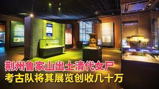 湖北出土清代古尸，考古队拿去展出，7天创收几十万