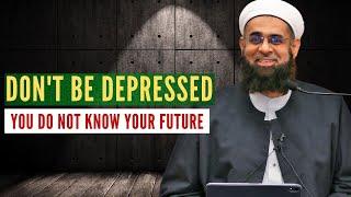 Don't be Depressed: You do not Know Your Future | Dr. Mufti Abdur-Rahman ibn Yusuf Mangera