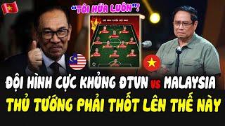 Đội Hình Cực Khủng ĐTVN vs Malaysia, Thủ Tướng Malaysia Phải Thốt Lên 1 Câu Với TT Phạm Minh Chính!