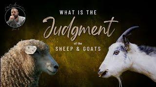 What is the Judgment of the Sheep & Goats? (Matthew 25:31-46)