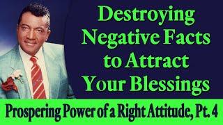 Destroying Negative Facts to Attract Your Blessings - Prospering Power of a Right Attitude, Pt 4