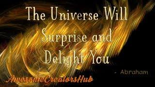 Abraham Hicks snippet:  The Universe Will Surprise and Delight You