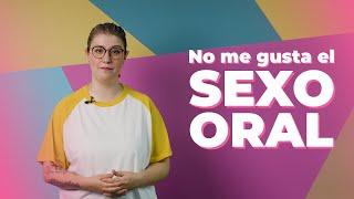 No me GUSTA el SEXO ORAL. 