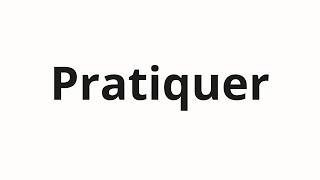 How to pronounce Pratiquer