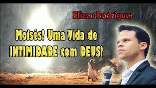 Elizeu Rodrigues - Moisés uma Vida de Intimidade Com Deus!