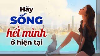 Sống Hết Mình Vì Hiện Tại l Radio Tâm Sự