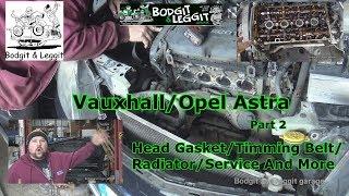 Vauxhall/Opel Astra Part 2 Head Gasket/Timming Belt/Radiator/Service & More Bodgit And Leggit Garage