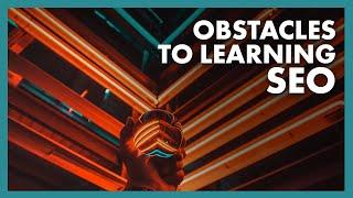 Obstacles to Learning SEO