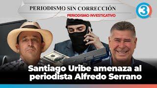 Santiago Uribe y su am3n4za al periodista Alfredo Serrano | Periodismo Sin Corrección