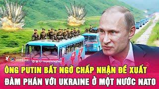 Điểm nóng quốc tế: Ông Putin bất ngờ chấp nhận đề xuất đàm phán với Ukraine ở một nước NATO