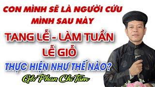 PHAN CHÍ TÂM 2023: Đề tài: KHI ÔNG BÀ CHA MẸ QUÁ VÃNG CON CHÁU PHẢI LÀM GÌ TRONG TANG LỄ - LÀM TUẦN