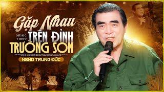 Gặp Nhau Trên Đỉnh Trường Sơn - NSND Trung Đức | Official MV 4K