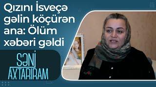 Qızı Şəbnəmi İsveçə gəlin köçürən ana - Ölüm xəbəri gəldi - Səni Axtarıram