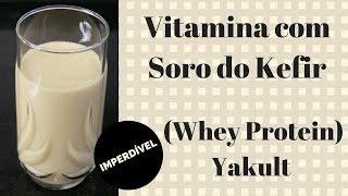 Vitamina com Soro do Kefir - Whey Protein - Alguns chamam de Yakult