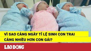 Vì sao càng ngày tỉ lệ sinh con trai càng nhiều hơn con gái? | Báo Lao Động