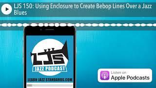 LJS 150: Using Enclosure to Create Bebop Lines Over a Jazz Blues