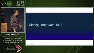 C++Now 2018: Bob Steagall “If I Had My 'Druthers: A Proposal for Improving the Containers in C++2x”