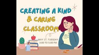 MAY 17, 2022: CREATING A KIND AND CARING CLASSROOM by Emmanuel Rentoy