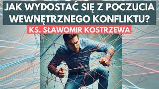 Jak wydostać się z poczucia wewnętrznego konfliktu - ks. Sławomir Kostrzewa